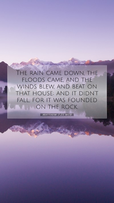 Picture 07 - Matthew 7:25 WEB Mobile Phone Wallpaper - The rain came down, the floods came, and the - Mobile Bible Verse Wallpaper