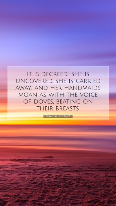 Picture 07 - Nahum 2:7 WEB Mobile Phone Wallpaper - It is decreed: she is uncovered, she is carried - Mobile Bible Verse Wallpaper