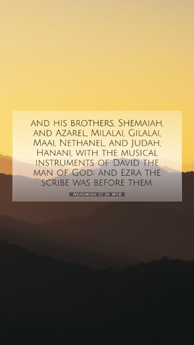 Picture 07 - Nehemiah 12:36 WEB Mobile Phone Wallpaper - and his brothers, Shemaiah, and Azarel, Milalai, - Mobile Bible Verse Wallpaper