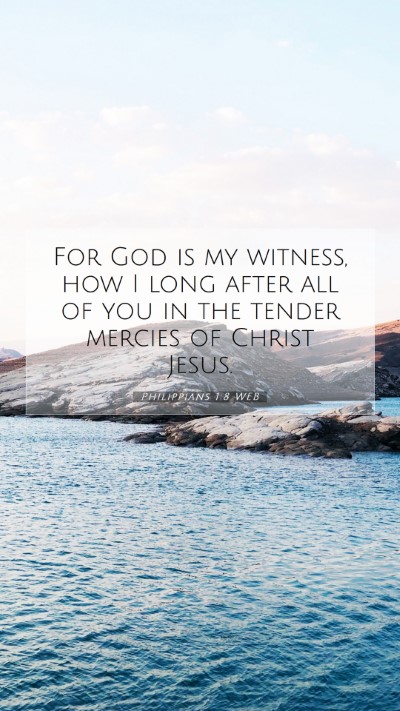 Picture 07 - Philippians 1:8 WEB Mobile Phone Wallpaper - For God is my witness, how I long after all of - Mobile Bible Verse Wallpaper