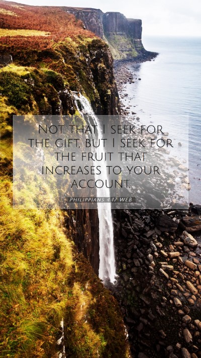 Picture 07 - Philippians 4:17 WEB Mobile Phone Wallpaper - Not that I seek for the gift, but I seek for the - Mobile Bible Verse Wallpaper