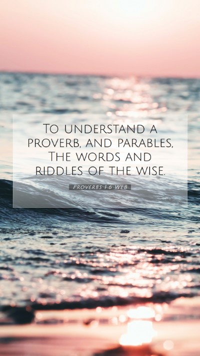 Picture 07 - Proverbs 1:6 WEB Mobile Phone Wallpaper - To understand a proverb, and parables, The words - Mobile Bible Verse Wallpaper