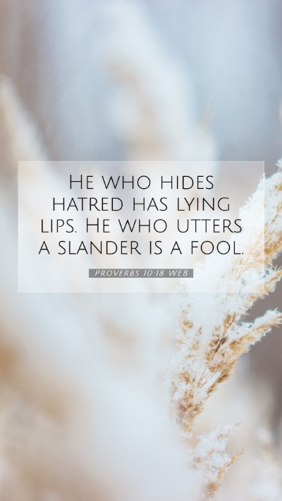 Picture 07 - Proverbs 10:18 WEB Mobile Phone Wallpaper - He who hides hatred has lying lips. He who utters - Mobile Bible Verse Wallpaper