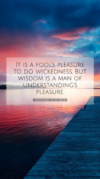 Picture 07 - Proverbs 10:23 WEB Mobile Phone Wallpaper - It is a fool's pleasure to do wickedness, But - Mobile Bible Verse Wallpaper