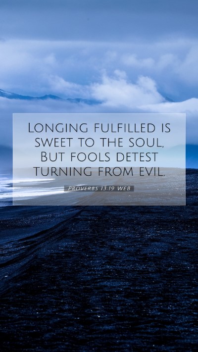 Picture 07 - Proverbs 13:19 WEB Mobile Phone Wallpaper - Longing fulfilled is sweet to the soul, But fools - Mobile Bible Verse Wallpaper
