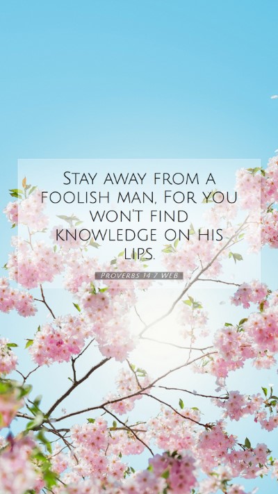 Picture 07 - Proverbs 14:7 WEB Mobile Phone Wallpaper - Stay away from a foolish man, For you won't find - Mobile Bible Verse Wallpaper