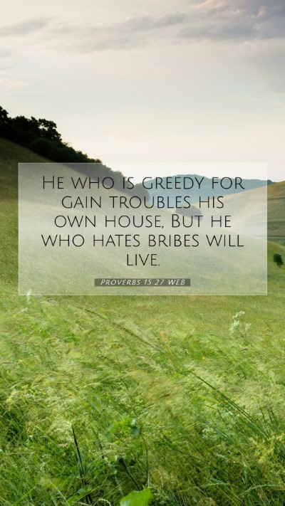 Picture 07 - Proverbs 15:27 WEB Mobile Phone Wallpaper - He who is greedy for gain troubles his own house, - Mobile Bible Verse Wallpaper