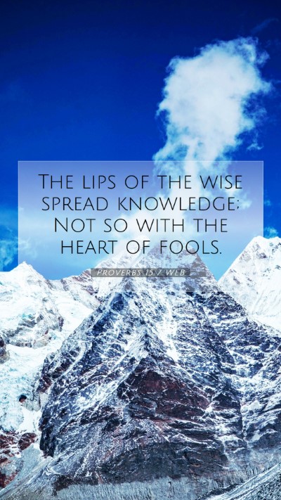Picture 07 - Proverbs 15:7 WEB Mobile Phone Wallpaper - The lips of the wise spread knowledge; Not so - Mobile Bible Verse Wallpaper