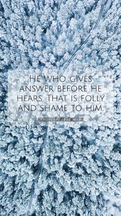 Picture 07 - Proverbs 18:13 WEB Mobile Phone Wallpaper - He who gives answer before he hears, That is - Mobile Bible Verse Wallpaper