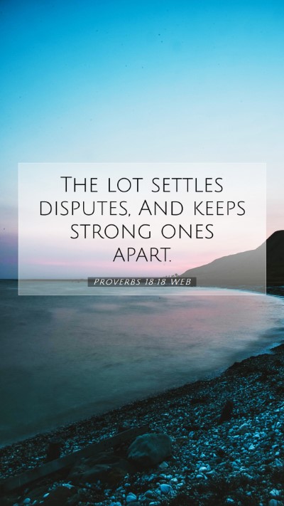 Picture 07 - Proverbs 18:18 WEB Mobile Phone Wallpaper - The lot settles disputes, And keeps strong ones - Mobile Bible Verse Wallpaper
