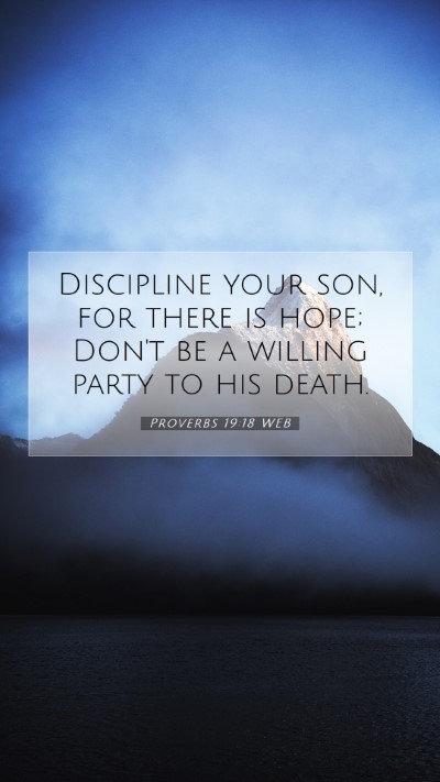 Picture 07 - Proverbs 19:18 WEB Mobile Phone Wallpaper - Discipline your son, for there is hope; Don't be - Mobile Bible Verse Wallpaper