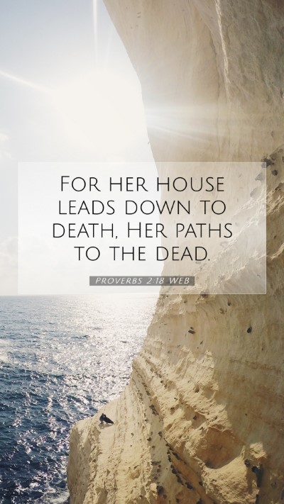 Picture 07 - Proverbs 2:18 WEB Mobile Phone Wallpaper - For her house leads down to death, Her paths to - Mobile Bible Verse Wallpaper