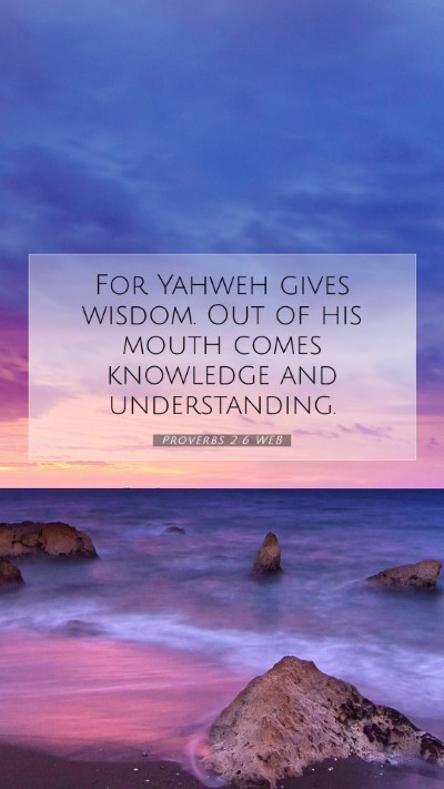 Picture 07 - Proverbs 2:6 WEB Mobile Phone Wallpaper - For Yahweh gives wisdom. Out of his mouth comes - Mobile Bible Verse Wallpaper
