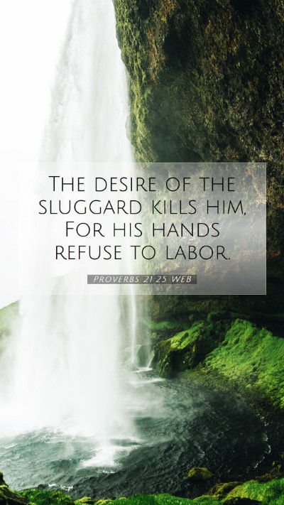 Picture 07 - Proverbs 21:25 WEB Mobile Phone Wallpaper - The desire of the sluggard kills him, For his - Mobile Bible Verse Wallpaper