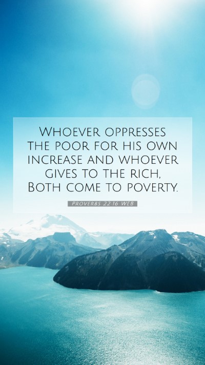Picture 07 - Proverbs 22:16 WEB Mobile Phone Wallpaper - Whoever oppresses the poor for his own increase - Mobile Bible Verse Wallpaper