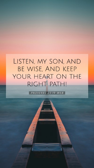 Picture 07 - Proverbs 23:19 WEB Mobile Phone Wallpaper - Listen, my son, and be wise, And keep your heart - Mobile Bible Verse Wallpaper