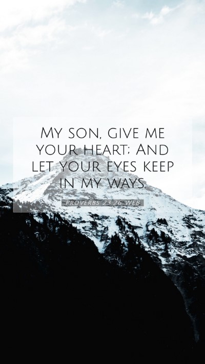 Picture 07 - Proverbs 23:26 WEB Mobile Phone Wallpaper - My son, give me your heart; And let your eyes - Mobile Bible Verse Wallpaper