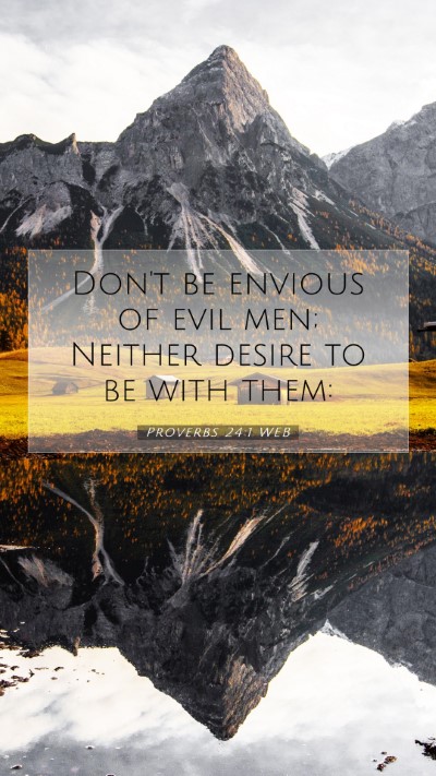Picture 07 - Proverbs 24:1 WEB Mobile Phone Wallpaper - Don't be envious of evil men; Neither desire to - Mobile Bible Verse Wallpaper