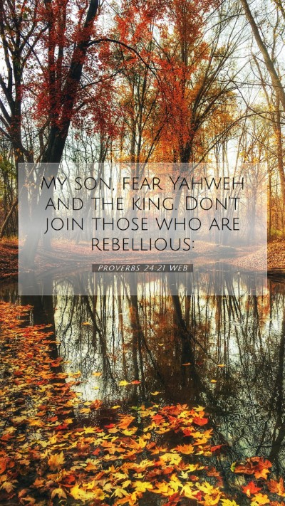 Picture 07 - Proverbs 24:21 WEB Mobile Phone Wallpaper - My son, fear Yahweh and the king. Don't join - Mobile Bible Verse Wallpaper