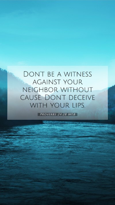 Picture 07 - Proverbs 24:28 WEB Mobile Phone Wallpaper - Don't be a witness against your neighbor without - Mobile Bible Verse Wallpaper