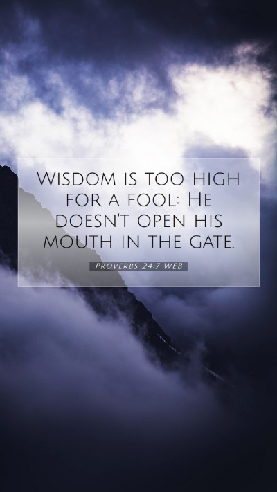 Picture 07 - Proverbs 24:7 WEB Mobile Phone Wallpaper - Wisdom is too high for a fool: He doesn't open - Mobile Bible Verse Wallpaper