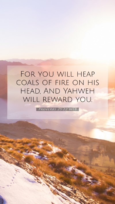 Picture 07 - Proverbs 25:22 WEB Mobile Phone Wallpaper - For you will heap coals of fire on his head, And - Mobile Bible Verse Wallpaper
