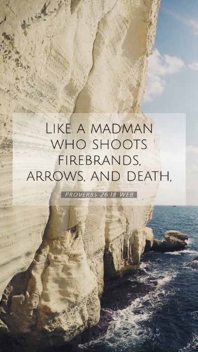 Picture 07 - Proverbs 26:18 WEB Mobile Phone Wallpaper - Like a madman who shoots firebrands, arrows, and - Mobile Bible Verse Wallpaper