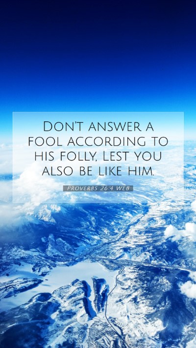 Picture 07 - Proverbs 26:4 WEB Mobile Phone Wallpaper - Don't answer a fool according to his folly, Lest - Mobile Bible Verse Wallpaper