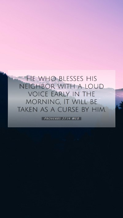 Picture 07 - Proverbs 27:14 WEB Mobile Phone Wallpaper - He who blesses his neighbor with a loud voice - Mobile Bible Verse Wallpaper
