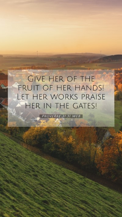 Picture 07 - Proverbs 31:31 WEB Mobile Phone Wallpaper - Give her of the fruit of her hands! Let her works - Mobile Bible Verse Wallpaper