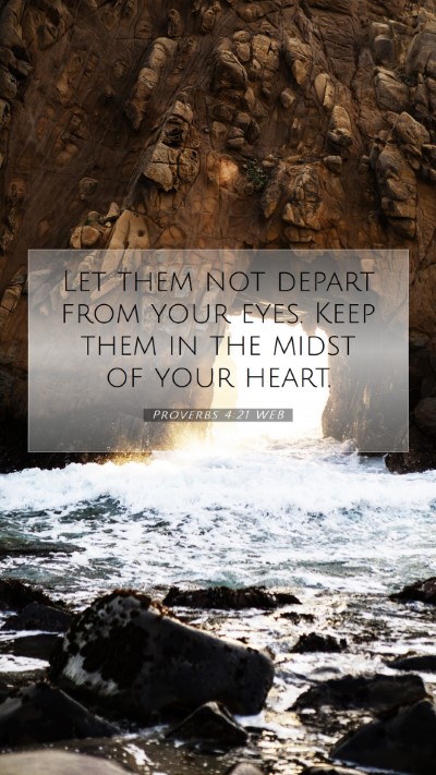 Picture 07 - Proverbs 4:21 WEB Mobile Phone Wallpaper - Let them not depart from your eyes. Keep them in - Mobile Bible Verse Wallpaper