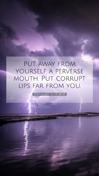 Picture 07 - Proverbs 4:24 WEB Mobile Phone Wallpaper - Put away from yourself a perverse mouth. Put - Mobile Bible Verse Wallpaper