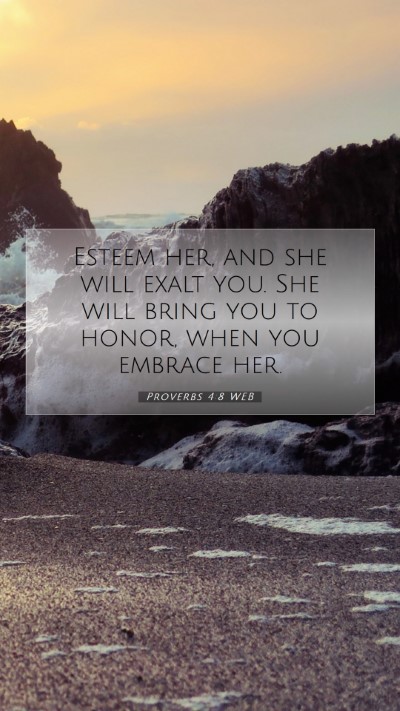 Picture 07 - Proverbs 4:8 WEB Mobile Phone Wallpaper - Esteem her, and she will exalt you. She will - Mobile Bible Verse Wallpaper
