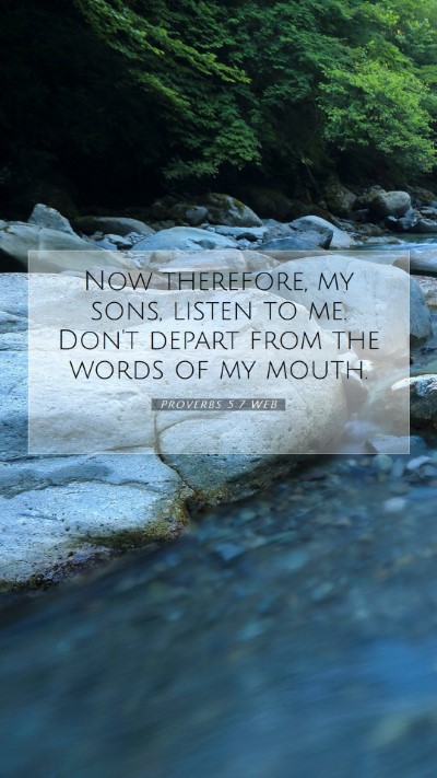 Picture 07 - Proverbs 5:7 WEB Mobile Phone Wallpaper - Now therefore, my sons, listen to me. Don't - Mobile Bible Verse Wallpaper