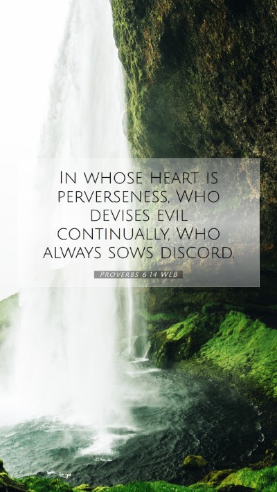 Picture 07 - Proverbs 6:14 WEB Mobile Phone Wallpaper - In whose heart is perverseness, Who devises evil - Mobile Bible Verse Wallpaper