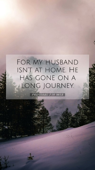 Picture 07 - Proverbs 7:19 WEB Mobile Phone Wallpaper - For my husband isn't at home. He has gone on a - Mobile Bible Verse Wallpaper