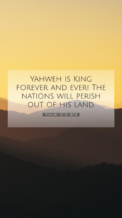 Picture 07 - Psalms 10:16 WEB Mobile Phone Wallpaper - Yahweh is King forever and ever! The nations will - Mobile Bible Verse Wallpaper