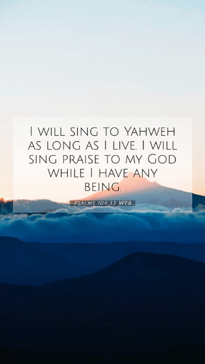Picture 07 - Psalms 104:33 WEB Mobile Phone Wallpaper - I will sing to Yahweh as long as I live. I will - Mobile Bible Verse Wallpaper