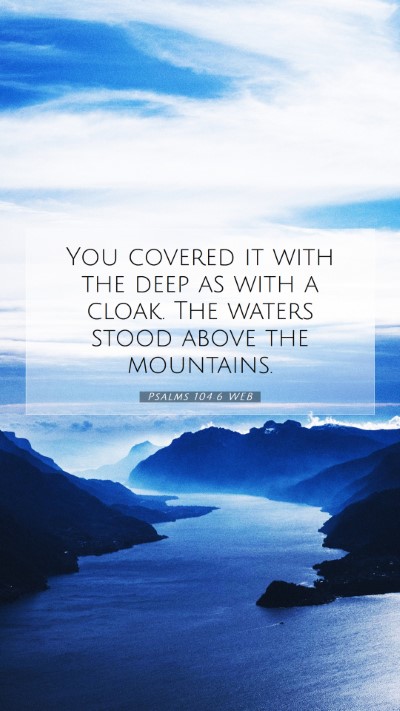 Picture 07 - Psalms 104:6 WEB Mobile Phone Wallpaper - You covered it with the deep as with a cloak. The - Mobile Bible Verse Wallpaper
