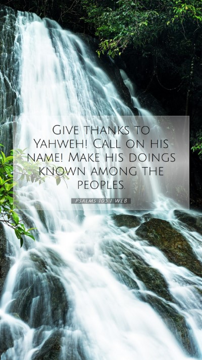 Picture 07 - Psalms 105:1 WEB Mobile Phone Wallpaper - Give thanks to Yahweh! Call on his name! Make his - Mobile Bible Verse Wallpaper