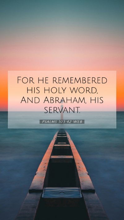 Picture 07 - Psalms 105:42 WEB Mobile Phone Wallpaper - For he remembered his holy word, And Abraham, his - Mobile Bible Verse Wallpaper