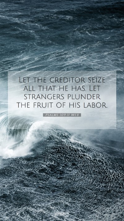 Picture 07 - Psalms 109:11 WEB Mobile Phone Wallpaper - Let the creditor seize all that he has. Let - Mobile Bible Verse Wallpaper