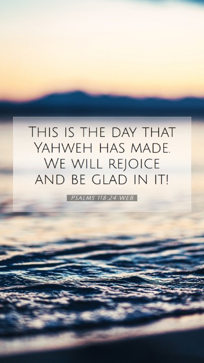 Picture 07 - Psalms 118:24 WEB Mobile Phone Wallpaper - This is the day that Yahweh has made. We will - Mobile Bible Verse Wallpaper