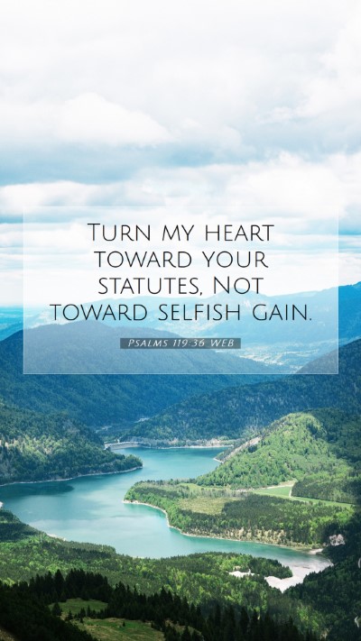 Picture 07 - Psalms 119:36 WEB Mobile Phone Wallpaper - Turn my heart toward your statutes, Not toward - Mobile Bible Verse Wallpaper