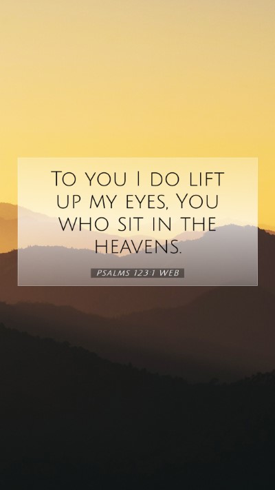Picture 07 - Psalms 123:1 WEB Mobile Phone Wallpaper - To you I do lift up my eyes, You who sit in the - Mobile Bible Verse Wallpaper