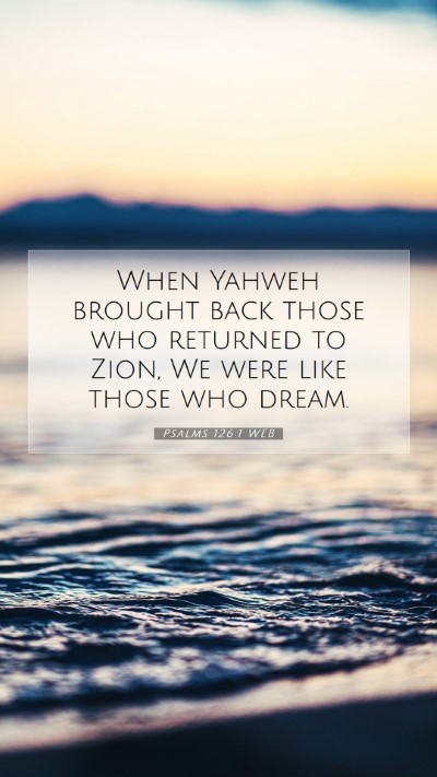 Picture 07 - Psalms 126:1 WEB Mobile Phone Wallpaper - When Yahweh brought back those who returned to - Mobile Bible Verse Wallpaper
