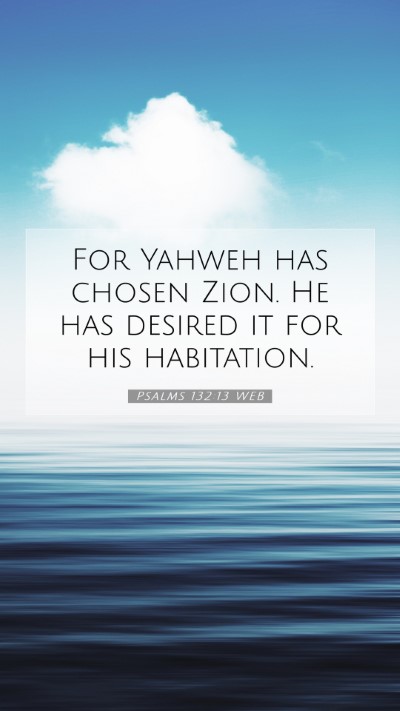 Picture 07 - Psalms 132:13 WEB Mobile Phone Wallpaper - For Yahweh has chosen Zion. He has desired it for - Mobile Bible Verse Wallpaper