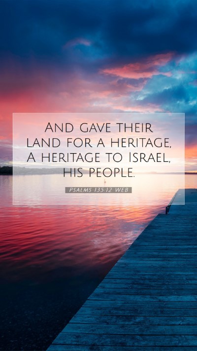 Picture 07 - Psalms 135:12 WEB Mobile Phone Wallpaper - And gave their land for a heritage, A heritage to - Mobile Bible Verse Wallpaper