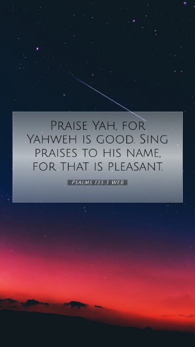Picture 07 - Psalms 135:3 WEB Mobile Phone Wallpaper - Praise Yah, for Yahweh is good. Sing praises to - Mobile Bible Verse Wallpaper