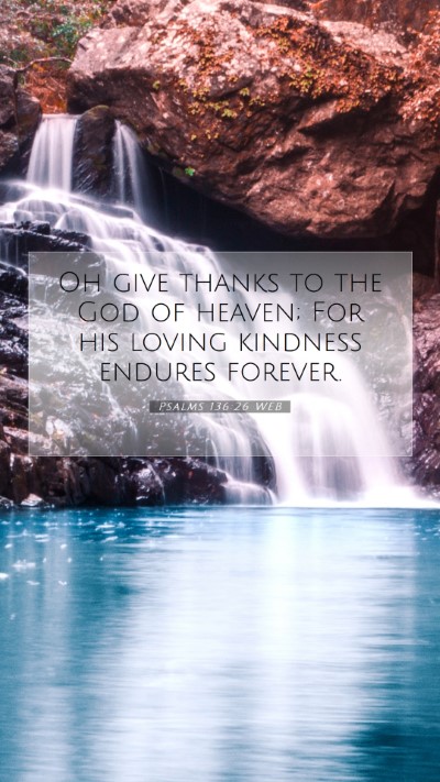 Picture 07 - Psalms 136:26 WEB Mobile Phone Wallpaper - Oh give thanks to the God of heaven; For his - Mobile Bible Verse Wallpaper